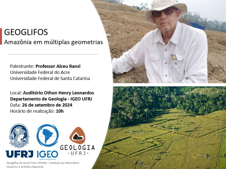 Palestrante: Professor Alceu Ranzi
 Universidade Federal do Acre 
 Universidade Federal de Santa Catarina

Local: Auditório Othon Henry Leonardos - Departamento de Geologia - IGEO UFRJ
 Data: 26 de setembro de 2024
 Horário de realização: 10h